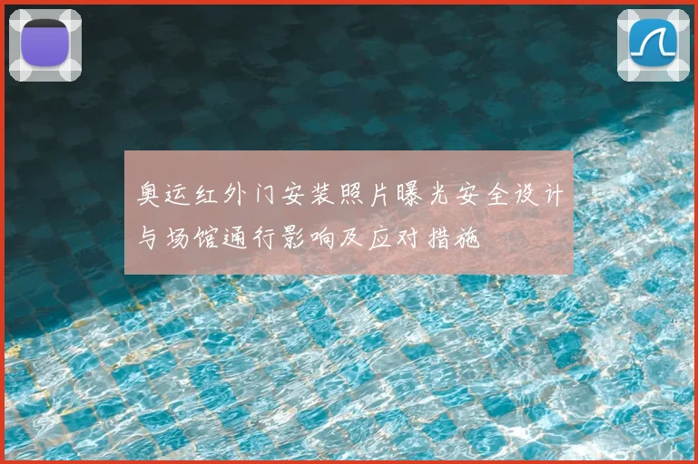 奥运红外门安装照片曝光安全设计与场馆通行影响及应对措施