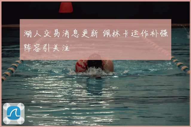 湖人交易消息更新 佩林卡运作补强阵容引关注