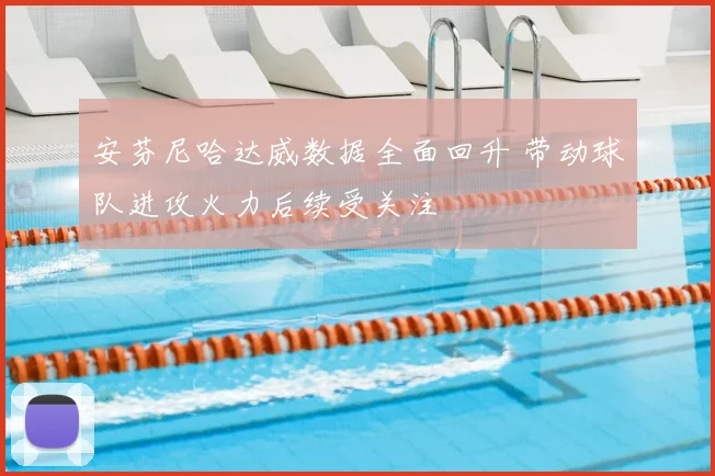 安芬尼哈达威数据全面回升 带动球队进攻火力后续受关注
